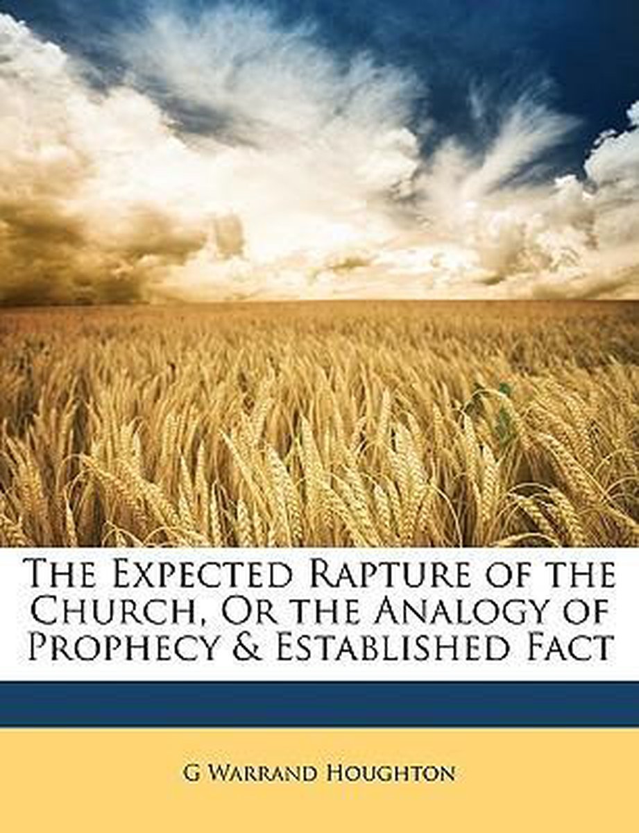 The Expected Rapture Of The Church, Or The Analogy Of Prophecy & Established Fact van G Warrand Houghton