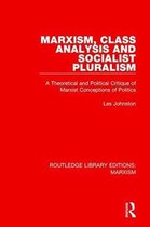 Routledge Library Editions: Marxism- Marxism, Class Analysis and Socialist Pluralism