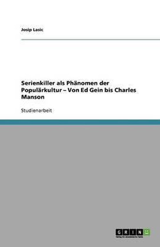 Serienkiller als Phänomen der Populärkultur - Von Ed Gein bis Charles Manson