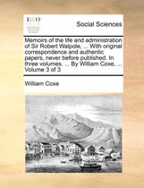 Memoirs of the life and administration of Sir Robert Walpole, ... With original correspondence and authentic papers, never before published. In three volumes. ... By William Coxe, ... Volume 3 of 3