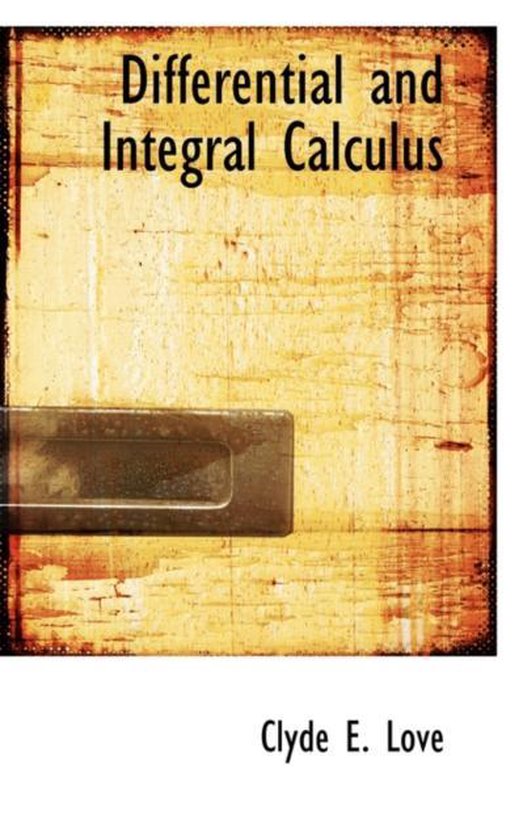 Differential and Integral Calculus, Clyde Elton Love 9781103158775