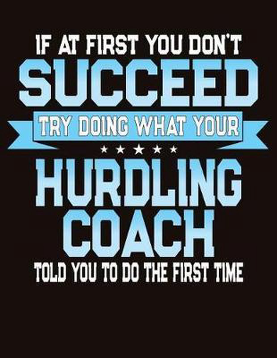 If At First You Don't Succeed Try Doing What Your Hurdling Coach Told You To Do The First Time - J M Skinner