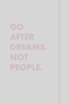 Go After Dreams Not People.