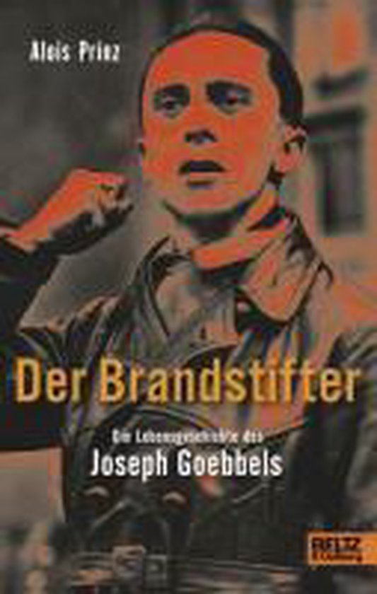 Der Brandstifter. Die Lebensgeschichte des Joseph Goebbels