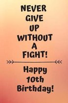 Never Give Up Without A Fight Happy 10th Birthday