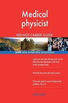 Medical Physicist Red-Hot Career Guide; 2499 Real Interview Questions