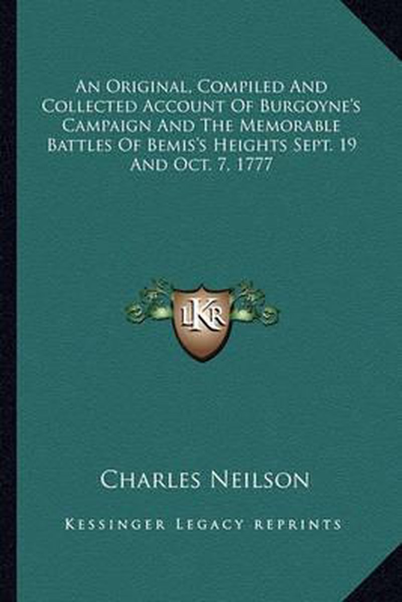 An Original, Compiled And Collected Account Of Burgoyne's Campaign And The Memorable Battles Of Bemis's Heights Sept. 19 And Oct. 7, 1777 van Charles Neilson