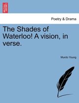 The Shades of Waterloo! a Vision, in Verse.