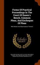 Forms of Practical Proceedings in the Court of Queen's Bench, Common Pleas, and Exchequer of Pleas