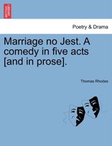 Marriage No Jest. a Comedy in Five Acts [And in Prose].