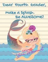 Dear Fourth Grader, Make a Splash. Be Awesome! Xoxo Your Mermaid