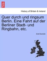 Quer Durch Und Ringsum Berlin. Eine Fahrt Auf Der Berliner Stadt- Und Ringbahn, Etc.