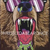 Iwrestledabearonce