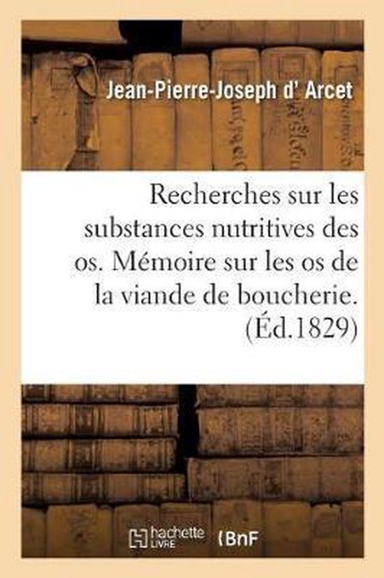 Livre 'Recherches sur les substances nutritives des os. Mémoire sur les os de la viande de boucherie. (Éd.1829)' par Jean-Pierre-Joseph d' Arcet.