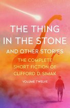 The Complete Short Fiction of Clifford D. Simak - The Thing in the Stone
