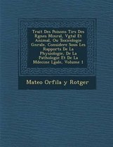 Trait Des Poisons Tir S Des R Gnes Min Ral, V G Tal Et Animal, Ou Toxicologie G N Rale, Consider E Sous Les Rapports de La Physiologie, de La Patholog