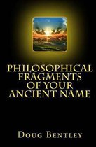 Philosophical Fragments Of Your Ancient Name