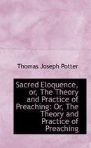 Sacred Eloquence, Or, the Theory and Practice of Preaching