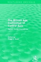 Routledge Revivals-The Bronze Age Civilization of Central Asia