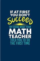 If At First You Dont Succeed Try Doing What Your Math Teacher Told You To Do The First Time