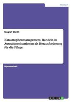 Katastrophenmanagement. Handeln in Ausnahmesituationen als Herausforderung für die Pflege