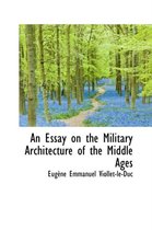 An Essay on the Military Architecture of the Middle Ages