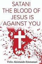 Satan! The Blood of Jesus is Against You