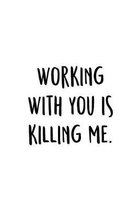 Working With You Is Killing Me.