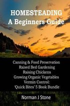 Homesteading - A Beginners Guide: Canning & Food Preservation; Raised Bed Gardening; Raising Chickens; Growing Organic Vegetables; Vermin Control