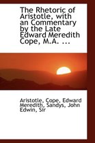 The Rhetoric of Aristotle, with an Commentary by the Late Edward Meredith Cope