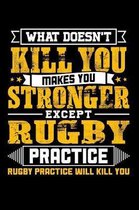 What doesn't kill you makes you stronger except Rugby practice Rugby practice will kill you