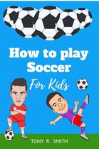 How to Play Soccer for Kids: A Complete Guide