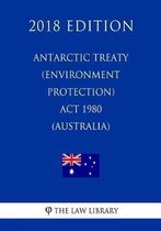 Antarctic Treaty (Environment Protection) ACT 1980 (Australia) (2018 Edition)