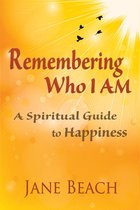 Remembering Who I Am: A Spiritual Guide to Happiness