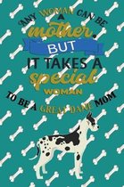 Any Woman Can Be A Mother, But It Takes A Special Woman To Be A Great Dane Mom