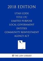 Utah Code - Title 17c - Limited Purpose Local Government Entities - Community Reinvestment Agency ACT (2018 Edition)