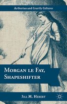 Arthurian and Courtly Cultures - Morgan le Fay, Shapeshifter