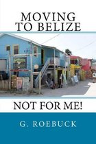 Moving to Belize - Not for Me!