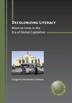 Decolonizing Literacy: Mexican Lives in the Era of Global Capitalism