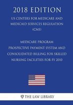 Medicare Program - Prospective Payment System and Consolidated Billing for Skilled Nursing Facilities for Fy 2010 (Us Centers for Medicare and Medicaid Services Regulation) (Cms) (2018 Editio
