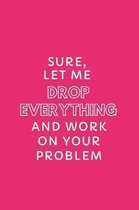Sure, Let Me Drop Everything and Work on Your Problem