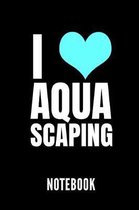 I Love Aquascaping Notebook