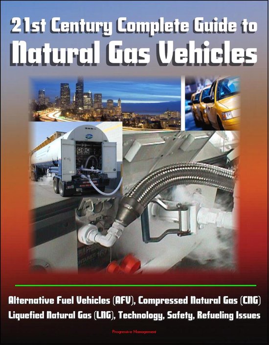 21st Century Complete Guide to Natural Gas Vehicles Alternative Fuel