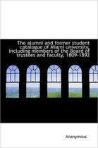 The Alumni and Former Student Catalogue of Miami University, Including Members of the Board of Trust