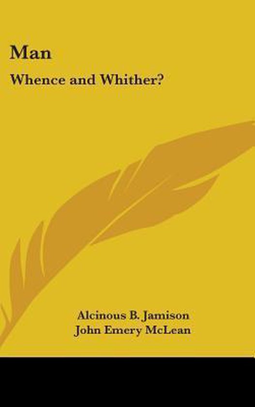 MAN: WHENCE AND WHITHER?, Alcinous Burton Jamison | 9780548074381 ...