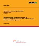 Raumentwicklung und Raumplanung in der Bundesrepublik Deutschland seit 1970. Leitbilder in ihrer Funktion und Wirkungsweise