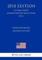 Unincorporated Business Entities (Us Farm Credit Administration Regulation) (Fca) (2018 Edition)