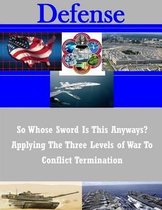 So Whose Sword Is This Anyways? Applying the Three Levels of War to Conflict Termination