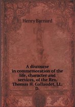 A Discourse in Commemoration of the Life, Character and Services, of the REV. Thomas H. Gallaudet, LL.D
