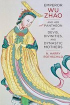 The Sheng Yen Series in Chinese Buddhist Studies - Emperor Wu Zhao and Her Pantheon of Devis, Divinities, and Dynastic Mothers